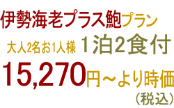 伊勢海老プラスアワビプラン 大人2名お1人様 1泊2食付 15,270円〜より時価